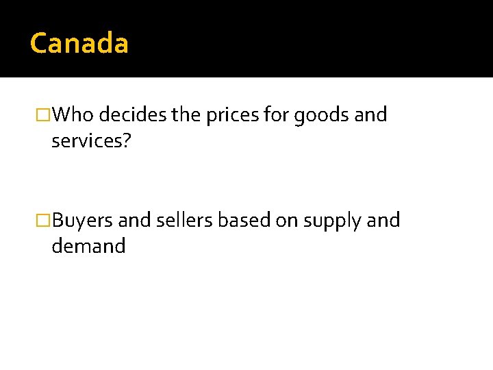 Canada �Who decides the prices for goods and services? �Buyers and sellers based on