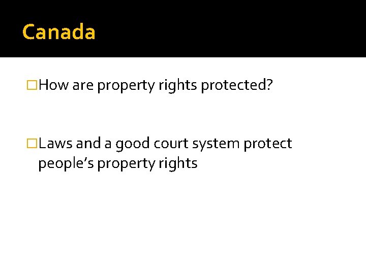 Canada �How are property rights protected? �Laws and a good court system protect people’s