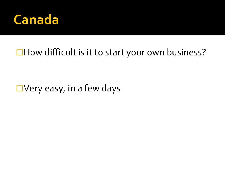 Canada �How difficult is it to start your own business? �Very easy, in a