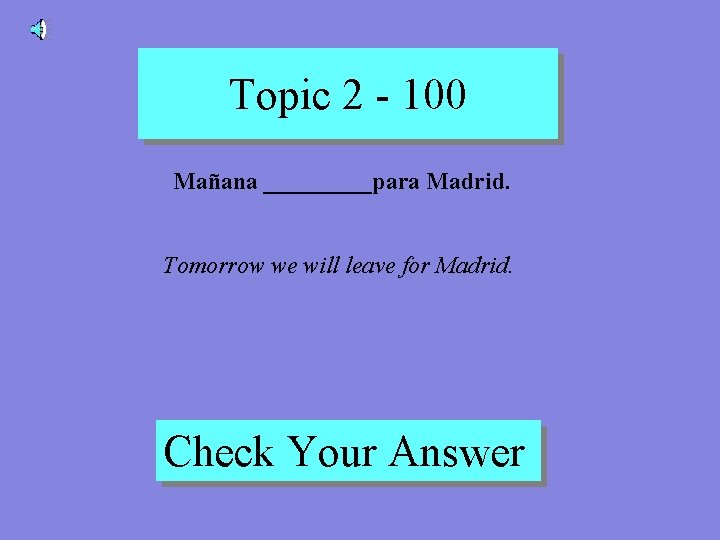 Topic 2 - 100 Mañana _____para Madrid. Tomorrow we will leave for Madrid. Check