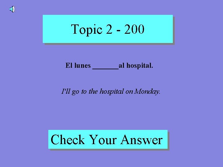 Topic 2 - 200 El lunes _______al hospital. I'll go to the hospital on