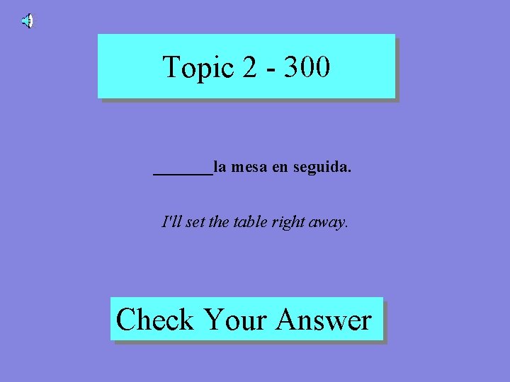 Topic 2 - 300 _______la mesa en seguida. I'll set the table right away.