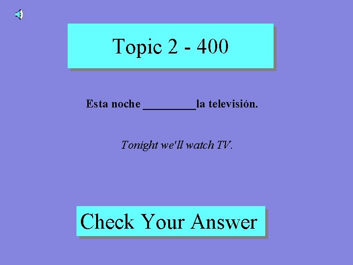 Topic 2 - 400 Esta noche _____la televisión. Tonight we'll watch TV. Check Your