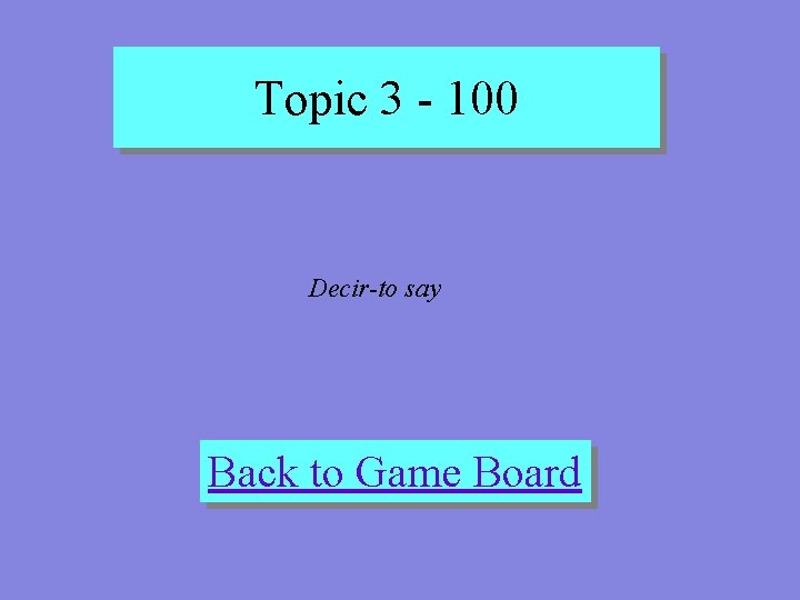 Topic 3 - 100 Decir-to say Back to Game Board 