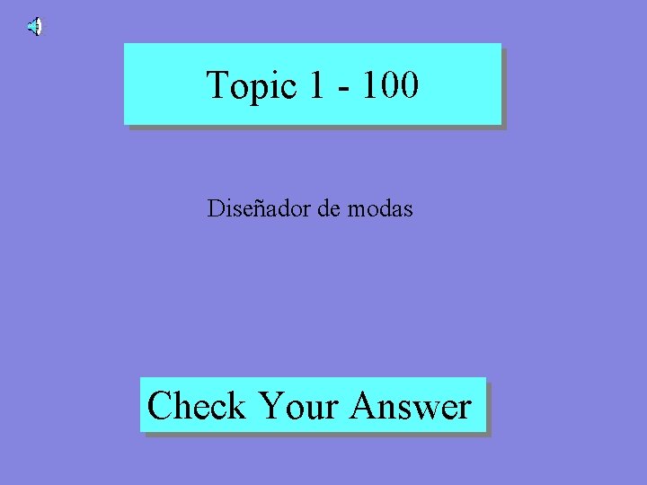 Topic 1 - 100 Diseñador de modas Check Your Answer 