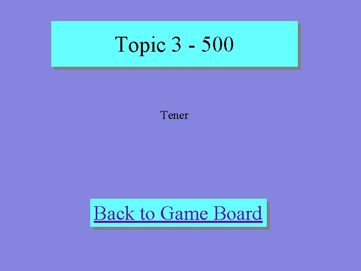 Topic 3 - 500 Tener Back to Game Board 