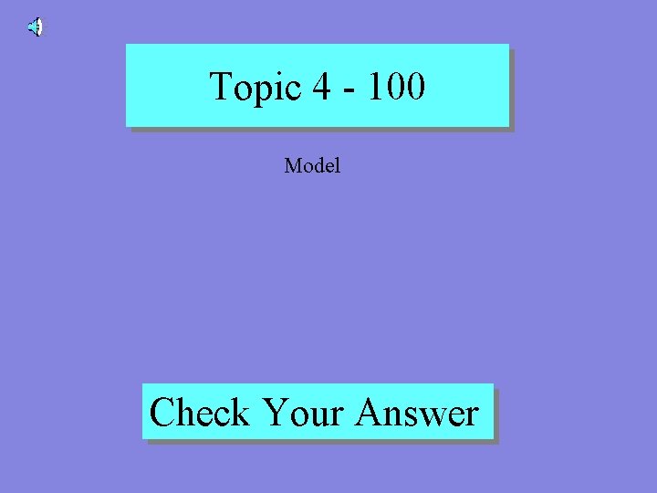 Topic 4 - 100 Model Check Your Answer 