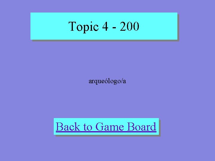 Topic 4 - 200 arqueólogo/a Back to Game Board 
