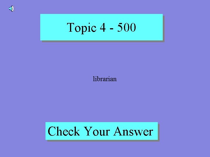 Topic 4 - 500 librarian Check Your Answer 