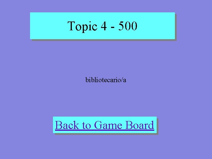 Topic 4 - 500 bibliotecario/a Back to Game Board 