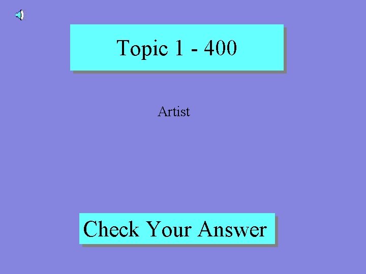 Topic 1 - 400 Artist Check Your Answer 
