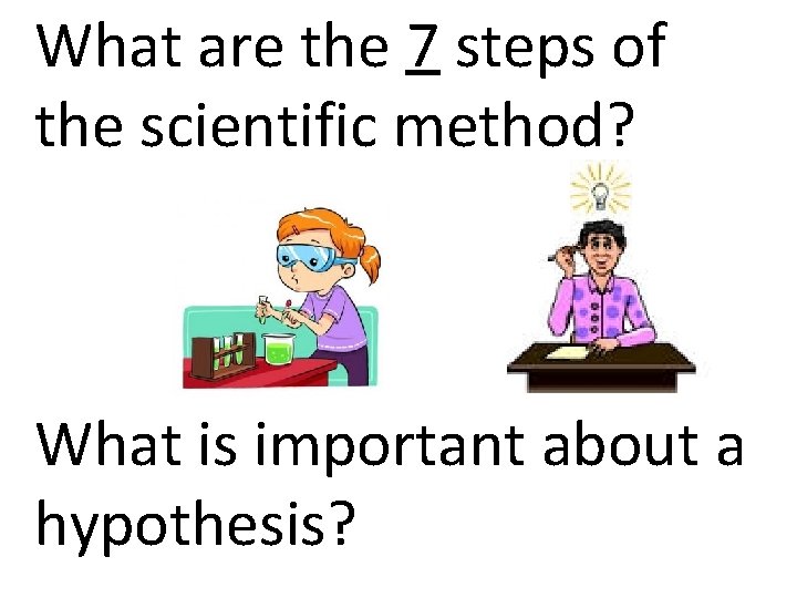 What are the 7 steps of the scientific method? What is important about a