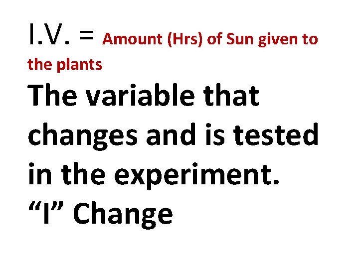 I. V. = Amount (Hrs) of Sun given to the plants The variable that