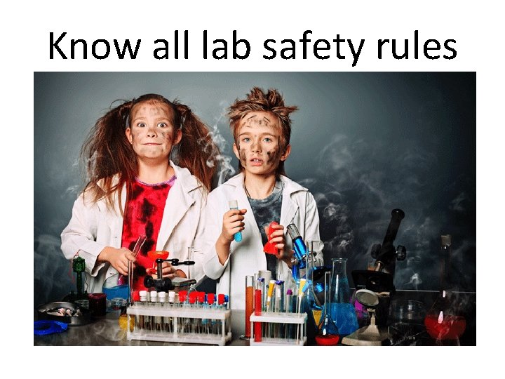 Know all lab safety rules 
