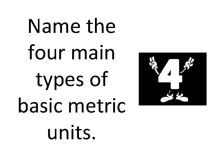 Name the four main types of basic metric units. 