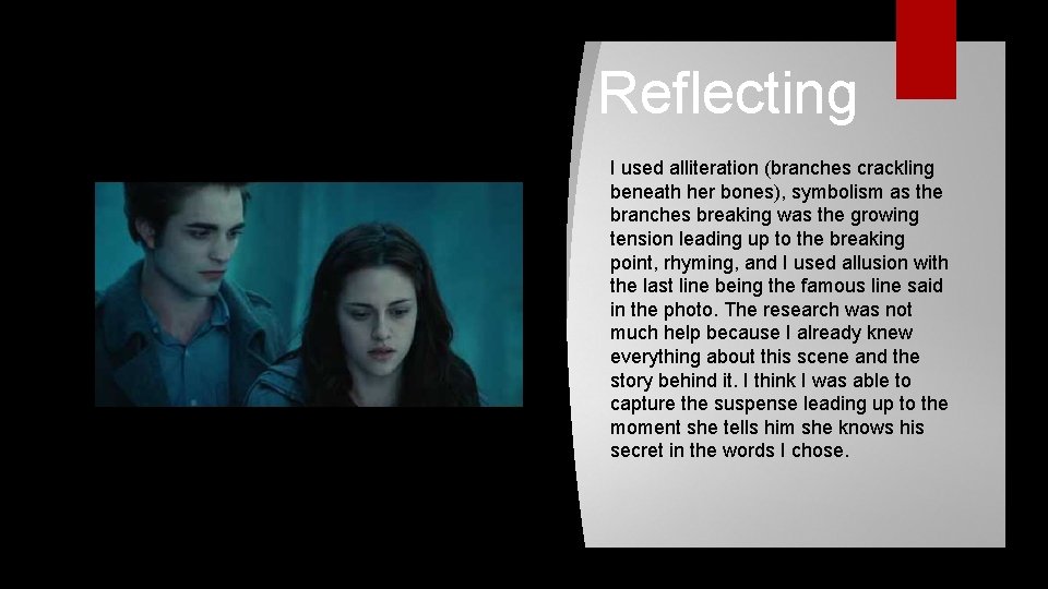 Reflecting I used alliteration (branches crackling beneath her bones), symbolism as the branches breaking