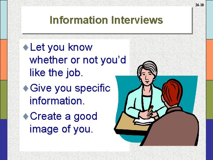 26 -10 Information Interviews ¨Let you know whether or not you’d like the job.