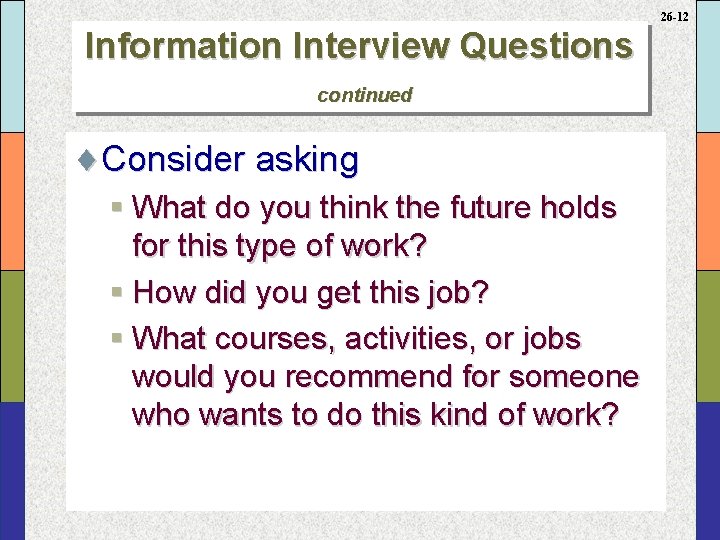 26 -12 Information Interview Questions continued ¨Consider asking § What do you think the