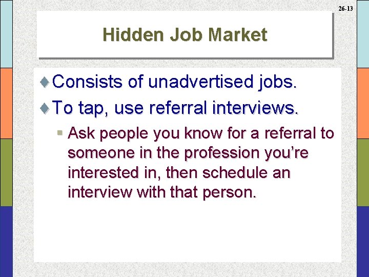 26 -13 Hidden Job Market ¨Consists of unadvertised jobs. ¨To tap, use referral interviews.