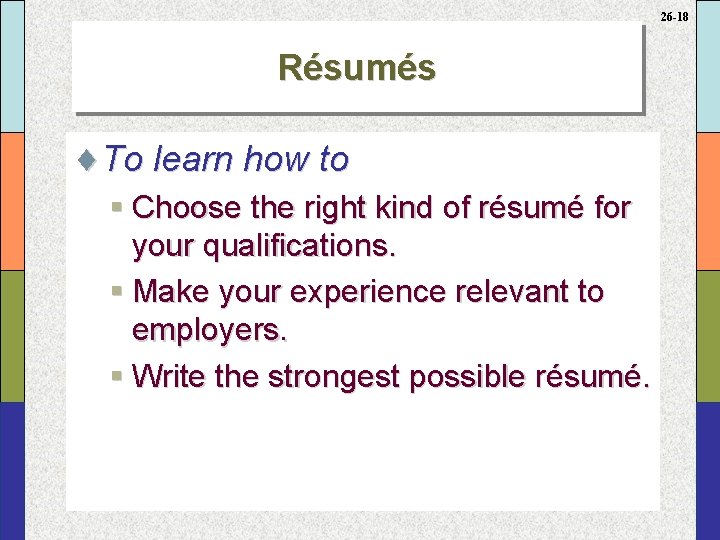 26 -18 Résumés ¨To learn how to § Choose the right kind of résumé