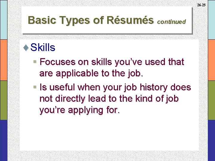 26 -25 Basic Types of Résumés continued ¨Skills § Focuses on skills you’ve used