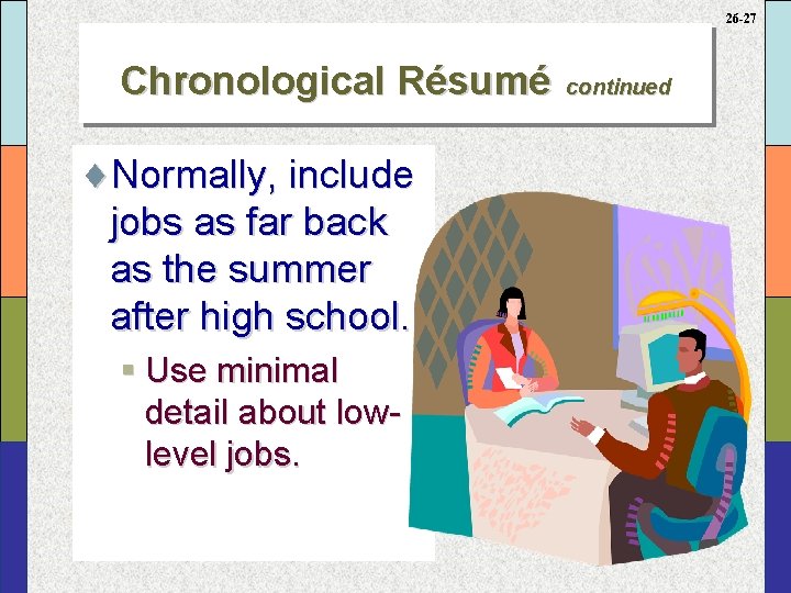 26 -27 Chronological Résumé ¨Normally, include jobs as far back as the summer after