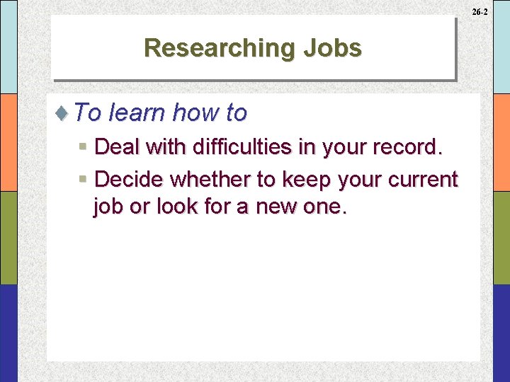 26 -2 Researching Jobs ¨To learn how to § Deal with difficulties in your