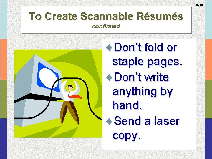 26 -34 To Create Scannable Résumés continued ¨Don’t fold or staple pages. ¨Don’t write