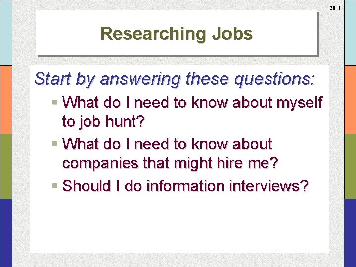 26 -3 Researching Jobs Start by answering these questions: § What do I need