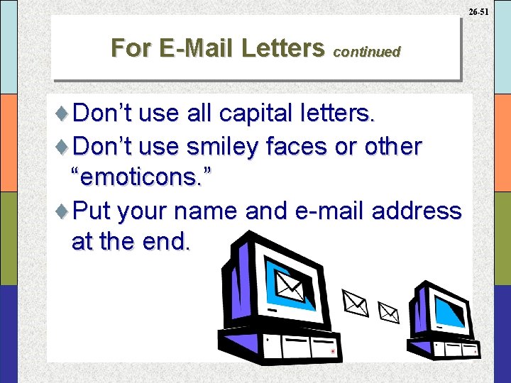 26 -51 For E-Mail Letters continued ¨Don’t use all capital letters. ¨Don’t use smiley