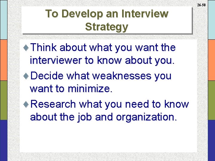 26 -58 To Develop an Interview Strategy ¨Think about what you want the interviewer