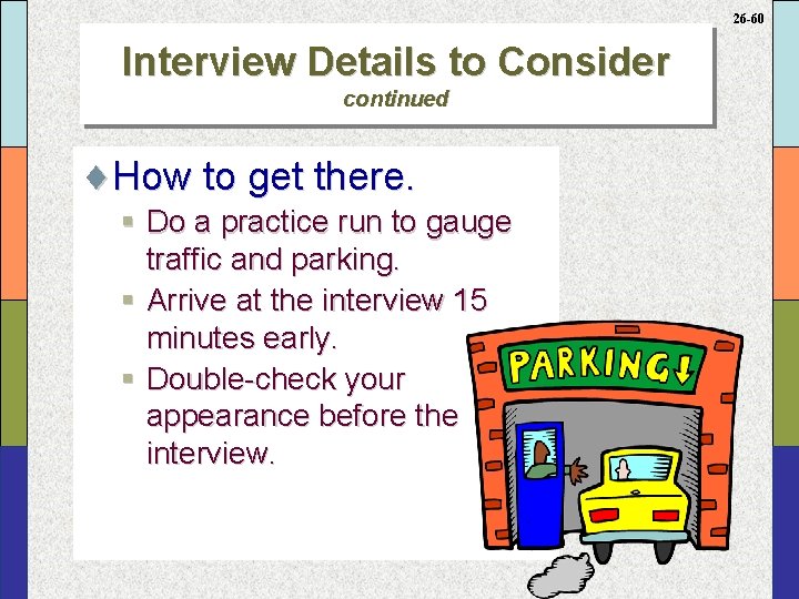 26 -60 Interview Details to Consider continued ¨How to get there. § Do a