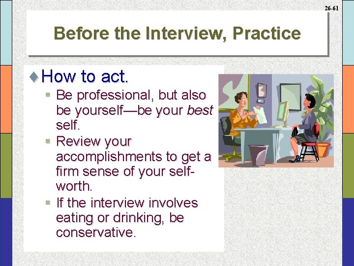 26 -61 Before the Interview, Practice ¨How to act. § Be professional, but also