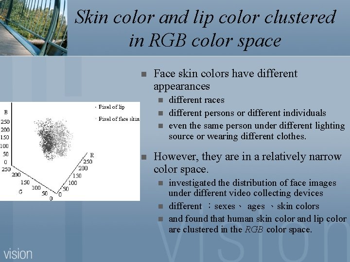 Skin color and lip color clustered in RGB color space n Face skin colors