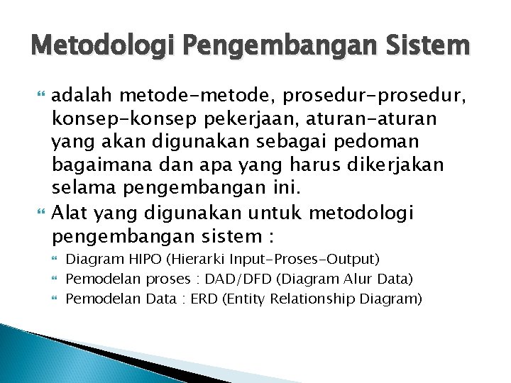 Metodologi Pengembangan Sistem adalah metode-metode, prosedur-prosedur, konsep-konsep pekerjaan, aturan-aturan yang akan digunakan sebagai pedoman