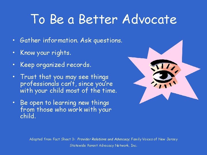 To Be a Better Advocate • Gather information. Ask questions. • Know your rights.