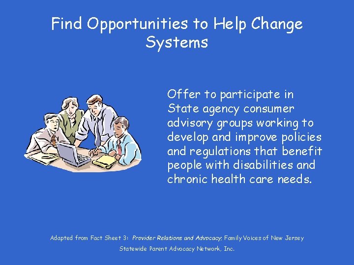 Find Opportunities to Help Change Systems Offer to participate in State agency consumer advisory
