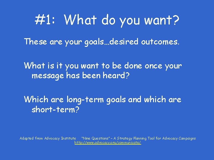 #1: What do you want? These are your goals…desired outcomes. What is it you