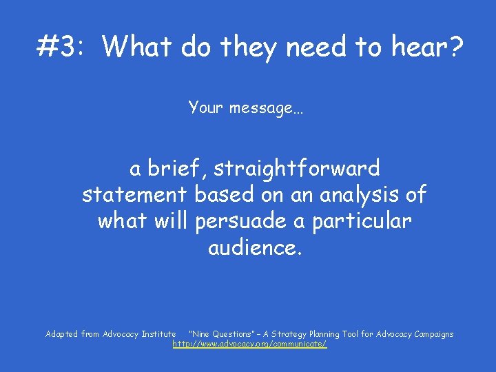 #3: What do they need to hear? Your message… a brief, straightforward statement based