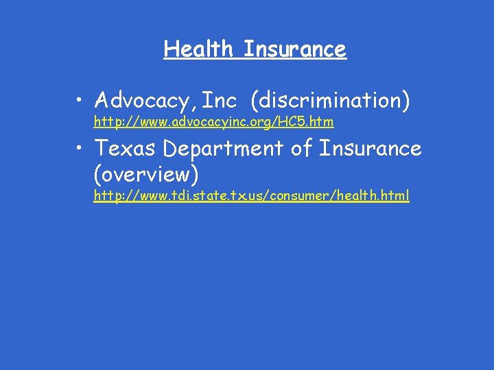 Health Insurance • Advocacy, Inc (discrimination) http: //www. advocacyinc. org/HC 5. htm • Texas