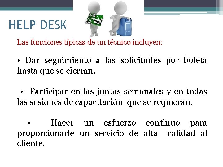 HELP DESK Las funciones típicas de un técnico incluyen: • Dar seguimiento a las