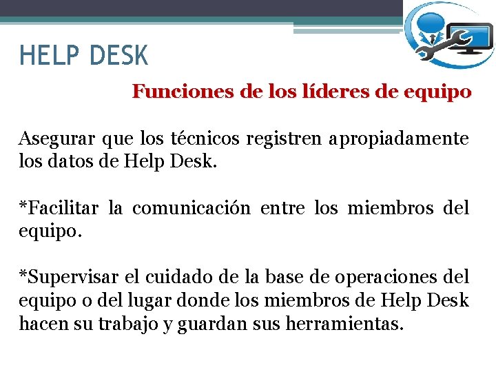 HELP DESK Funciones de los líderes de equipo Asegurar que los técnicos registren apropiadamente