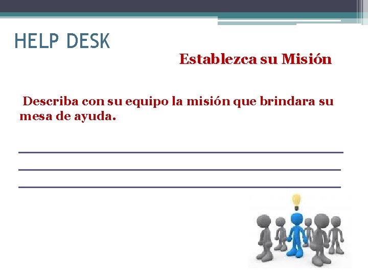 HELP DESK Establezca su Misión Describa con su equipo la misión que brindara su
