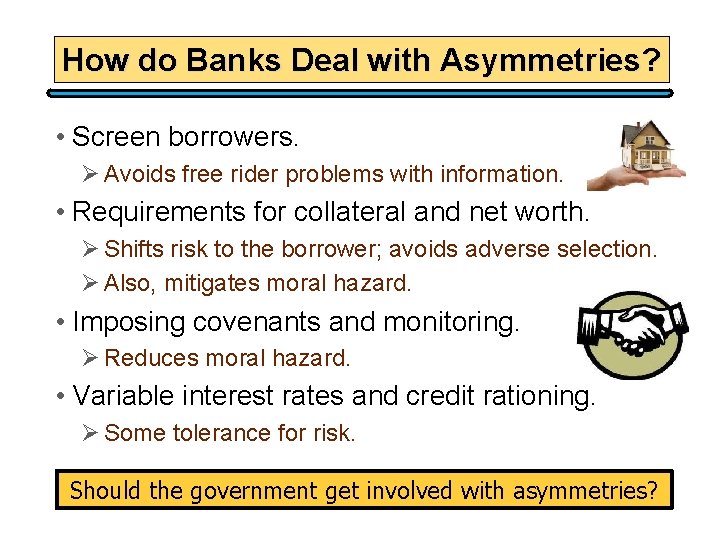 How do Banks Deal with Asymmetries? • Screen borrowers. Ø Avoids free rider problems