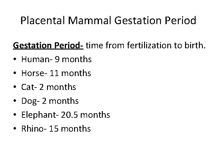 Placental Mammal Gestation Period- time from fertilization to birth. • Human- 9 months •