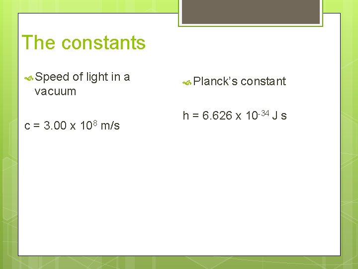 The constants Speed of light in a vacuum c = 3. 00 x 108