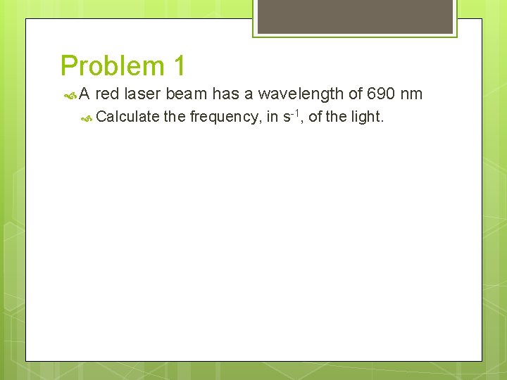 Problem 1 A red laser beam has a wavelength of 690 nm Calculate the