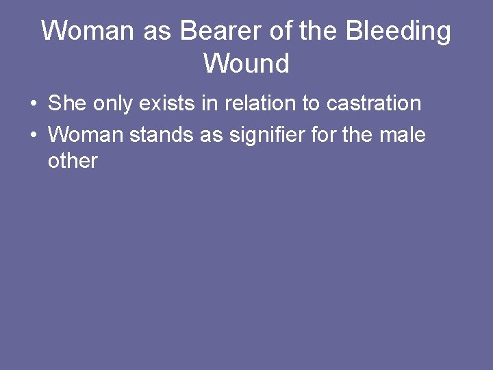 Woman as Bearer of the Bleeding Wound • She only exists in relation to