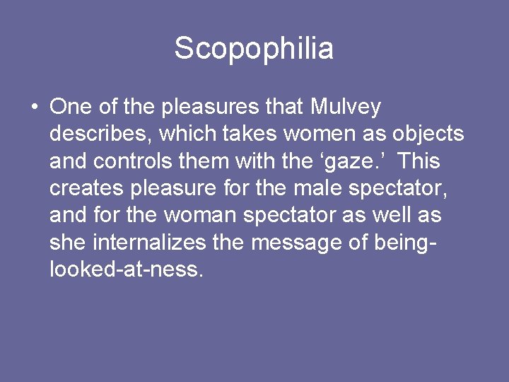 Scopophilia • One of the pleasures that Mulvey describes, which takes women as objects