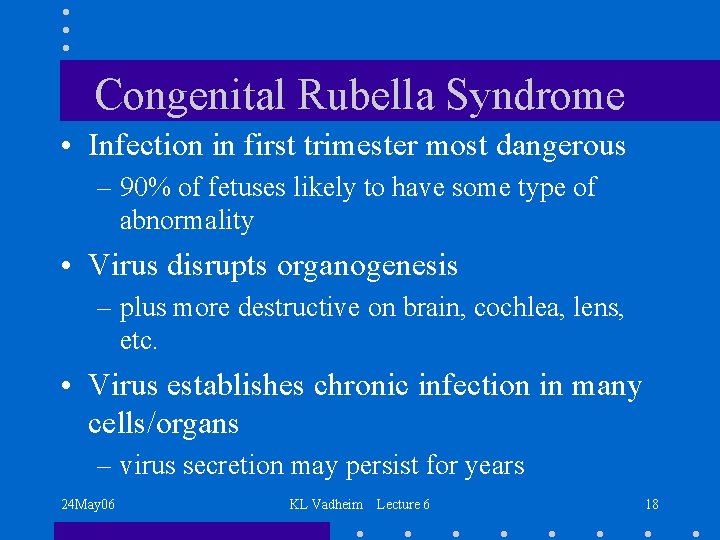 Congenital Rubella Syndrome • Infection in first trimester most dangerous – 90% of fetuses